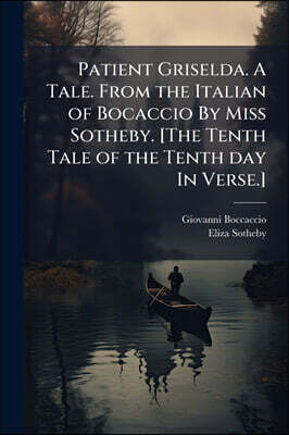 Hutson Street Press Patient Griselda. A Tale. From the Italian of Bocaccio By Miss Sotheby. [The Tenth Tale of the Tenth day In Verse.]