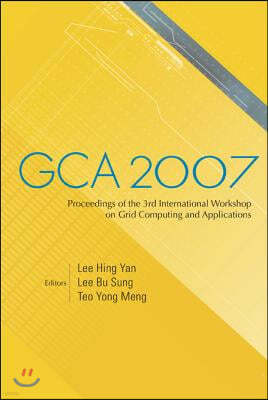 Gca 2007 - Proceedings of the 3rd International Workshop on Grid Computing and Applications