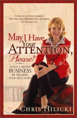 May I have your Attention, please? : build a better business by telling your true story