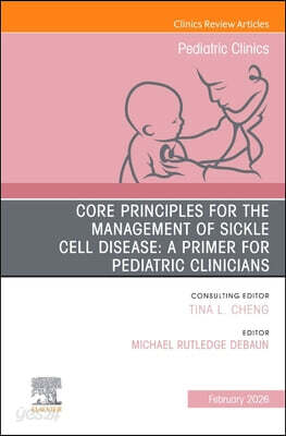 Core Principles for the Management of Sickle Cell Disease: A Primer for Pediatric Clinicians, an Issue of Pediatric Clinics of North America: Volume 7