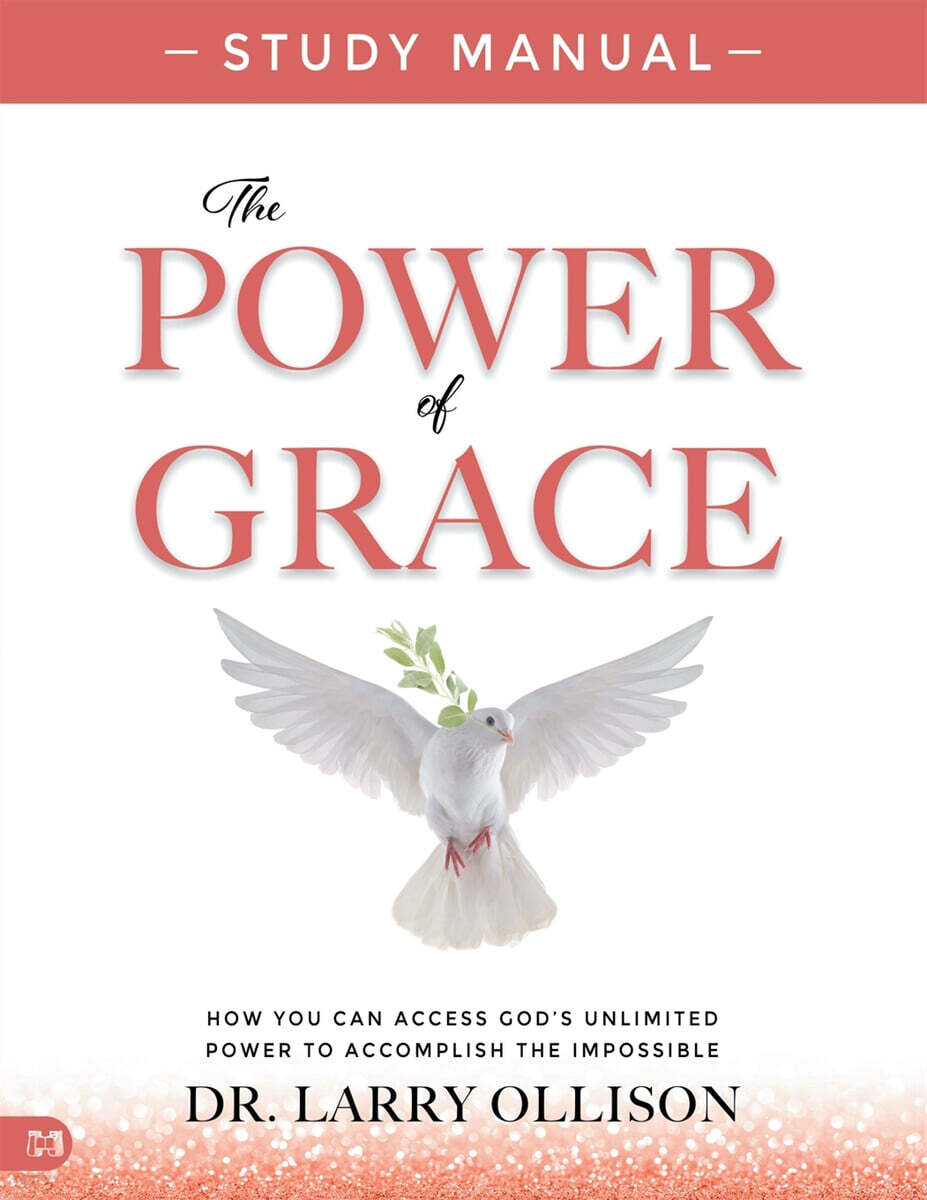 The Power of Grace Study Manual: How You Can Access God's Unlimited Power to Accomplish the Impossible
