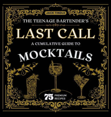 The Teenage Bartender's Last Call: A Cumulative Guide to Mocktails