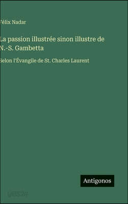 La passion illustrée sinon illustre de N.-S. Gambetta: Selon l'Évangile de St. Charles Laurent