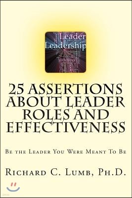 25 Assertions About Leader Role & Effectiveness: Be the Leader You Were Meant To Be