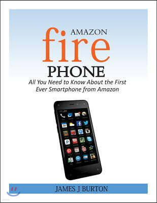 Amazon Fire Phone: All You Need to Know About the First Ever Smartphone from Amazon