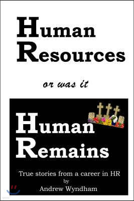 Human Resources or was it Human Remains?: True stories from a career in HR