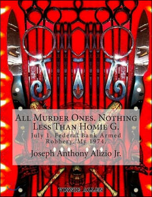 All Murder Ones. Nothing Less Than Homie G.: July 1. Federal Bank Armed Robbery. My 1974.