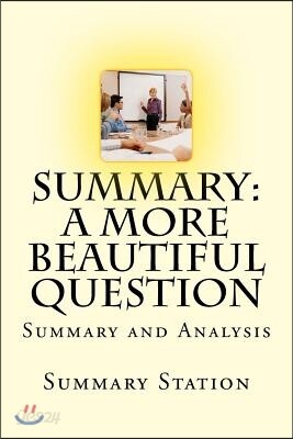 A More Beautiful Question: Summary and Analysis of "A More Beautiful Question: The Power of Inquiry to Spark Breakthrough Ideas"