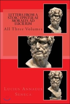 Letters from a Stoic: Epistulae Morales Ad Lucilium: All Three Volumes