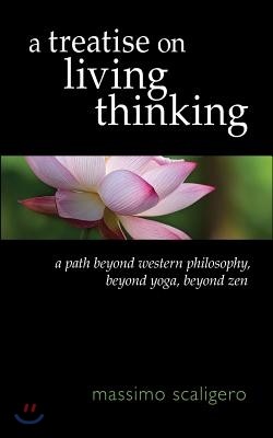 A Treatise on Living Thinking: A Path Beyond Western Philosophy, Beyond Yoga, Beyond Zen