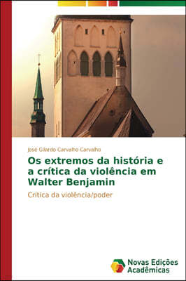 Os extremos da historia e a critica da violencia em Walter Benjamin