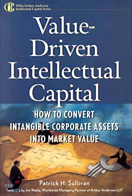 Value-Driven Intellectual Capital: How to Convert Intangible Corporate Assets Into Market Value