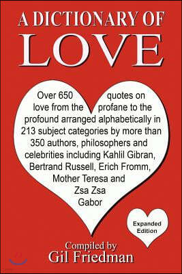 A Dictionary of Love: Over 650 quotes on love from the profane to the profound arranged alphabetically in 213 subject categories by more tha