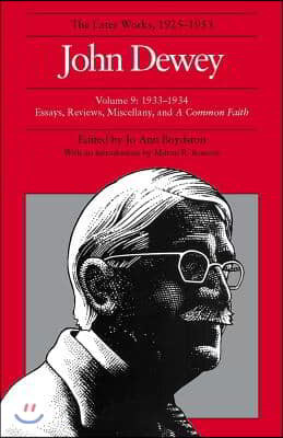 The Later Works of John Dewey, Volume 9, 1925 - 1953: 1933-1934, Essays, Reviews, Miscellany, and a Common Faith Volume 9
