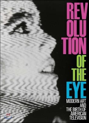 Revolution of the Eye: Modern Art and the Birth of American Television