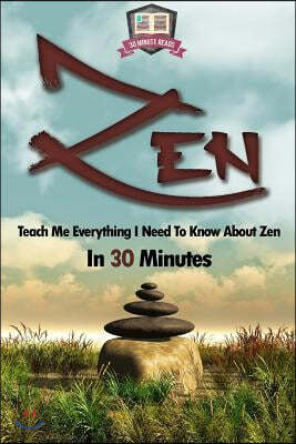 Zen: Teach Me Everything I Need To Know About Zen In 30 Minutes