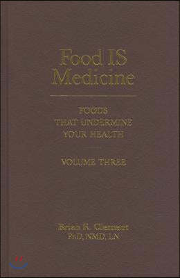 Food Is Medicine, Volume Three: Foods That Undermine Your Health