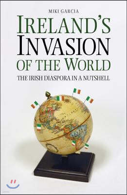 Ireland's Invasion of the World: The Irish Diaspora in a Nutshell