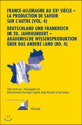 France-Allemagne Au XX E Siecle - La Production de Savoir Sur l'Autre (Vol. 4)- Deutschland Und Frankreich Im 20. Jahrhundert - Akademische Wissensproduktion Ueber Das Andere Land (Bd. 4)