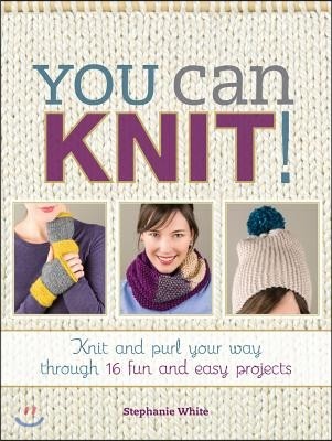 You Can Knit!: Knit and Purl Your Way Through 12 Fun and Easy Projects