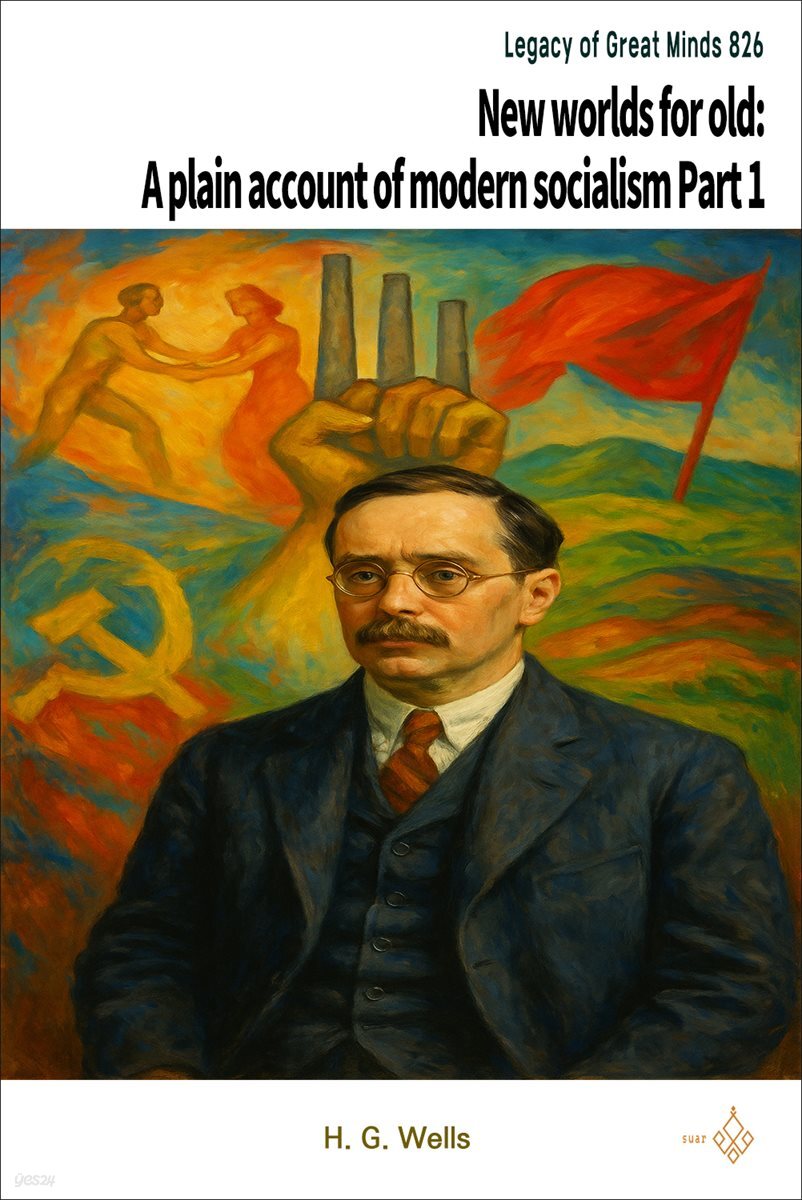 New worlds for old: A plain account of modern socialism Part 1
