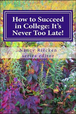 How to Succeed in College: It's Never Too Late!: Part Two for Adult Learners