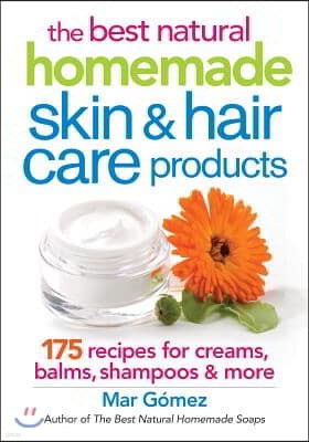 The Best Natural Homemade Skin and Hair Care Products: 175 Recipes for Creams, Balms, Shampoos and More