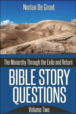 Bible Story Questions Volume Two: The Monarchy Through the Exile and Return