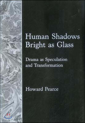 Human Shadows Bright as Glass: Drama as Speculation and Transformation