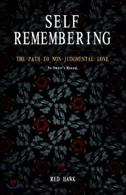 Self Remembering: The Path to Non-Judgmental Love (an Owner S Manual)