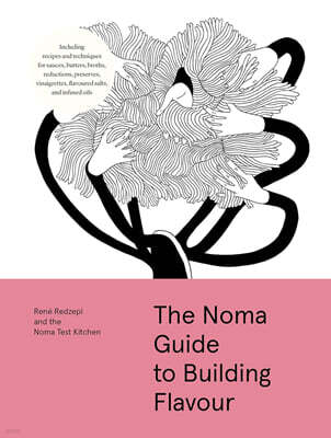 The Noma Guide to Building Flavour: Including Recipes and Techniques for Sauces, Butters, Broths, Reductions, Preserves, Vinaigrettes, Flavoured Salts