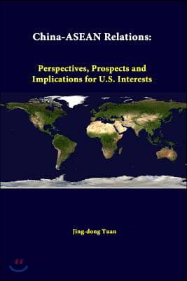 China-ASEAN Relations: Perspectives, Prospects and Implications for U.S. Interests