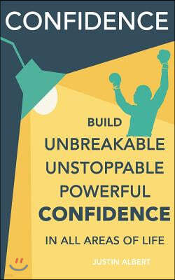 Confidence: Build Unbreakable, Unstoppable, Powerful Confidence: Boost Your Self-Confidence