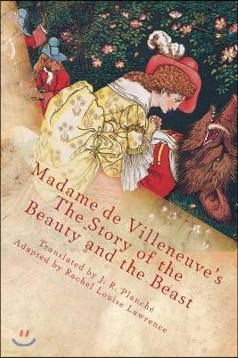 Madame de Villeneuve's The Story of the Beauty and the Beast: The Original Classic French Fairytale