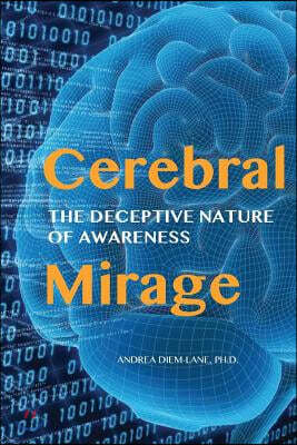 Cerebral Mirage: The Deceptive Nature of Awareness