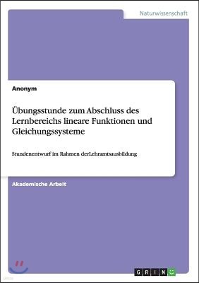 Ubungsstunde zum Abschluss des Lernbereichs lineare Funktionen und Gleichungssysteme: Stundenentwurf im Rahmen derLehramtsausbildung