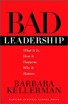 Bad Leadership: What It Is, How It Happens, Why It Matters