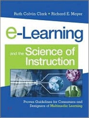 E-Learning and the Science of Instruction : Proven Guidelines for Consumers and Designers of Multimedia Learning