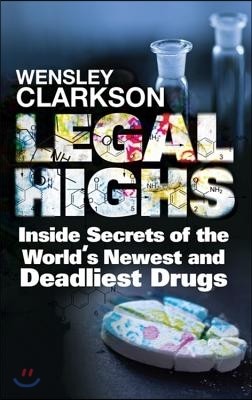 Legal Highs: Inside Secrets of the World's Newest and Deadliest Drugs