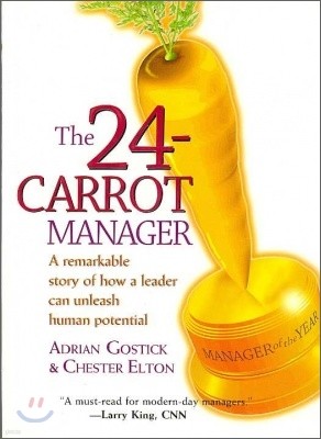 The 24-Carrot Manager : A Remarkable Story of How a Leader Can Unleash Human Potential