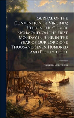 Hutson Street Press Journal of the Convention of Virginia; Held in the City of Richmond, on the First Monday in June, in the Year of Our Lord one Thousand Seven Hundred and Eighty-eight