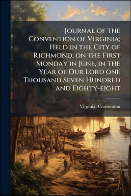 Hutson Street Press Journal of the Convention of Virginia; Held in the City of Richmond, on the First Monday in June, in the Year of Our Lord one Thousand Seven Hundred and Eighty-eight