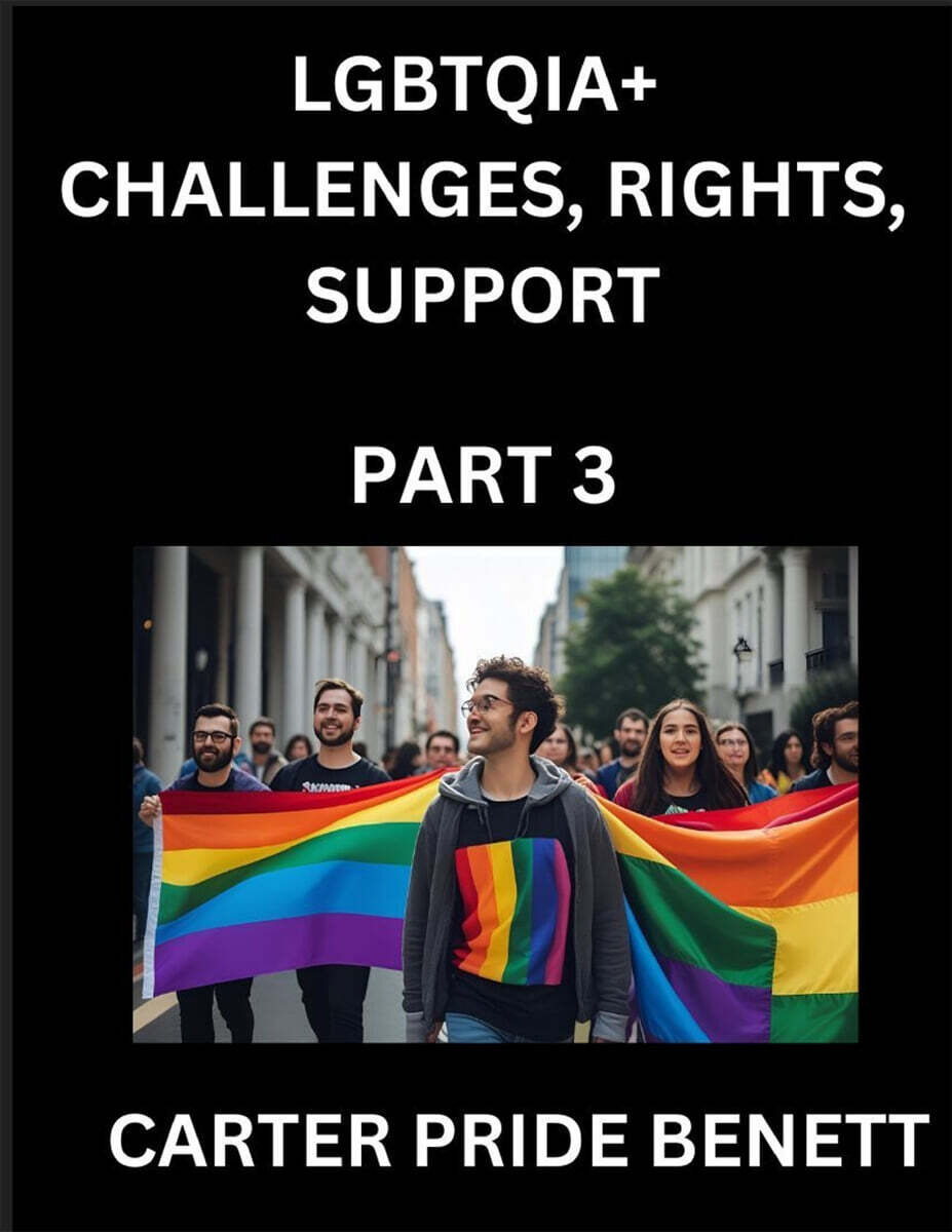 LGBTQIA+ Challenges, Rights, Support (Volume 3)- The Unseen Struggles, Pride and Triumphs of the LGBTQ Community, Navigating Identity, Romance, Love, and Justice for Beyond the Binary, Queer and Rainb