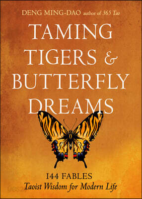 Taming Tigers & Butterfly Dreams: 144 Fables--Taoist Wisdom for Modern Life