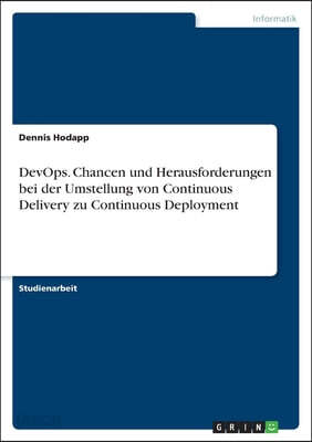 DevOps. Chancen und Herausforderungen bei der Umstellung von Continuous Delivery zu Continuous Deployment