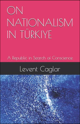 Levent Ca?lar On Nationalism in Turkiye: A Republic in Search of Conscience