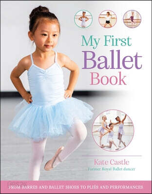 My First Ballet Book: From Barres and Ballet Shoes to Pliés and Performances
