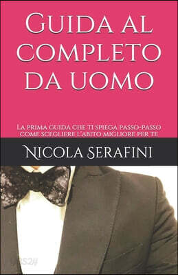 Guida al completo da uomo: La prima guida che ti spiega passo-passo come scegliere l'abito migliore per te
