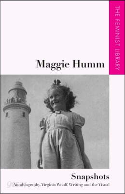 Maggie Humm - Snapshots: Autobiography, Virginia Woolf, Writing and the Visual