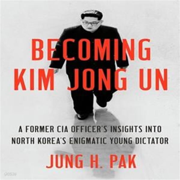 Becoming Kim Jong Un : A Former CIA Officer’s Insights into North Korea’s Enigmatic Young Dictator (A Former CIA Officer’s Insights Into North Korea’s Enigmatic Young Dictator)